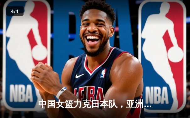 中国女篮力克日本队，亚洲杯夺冠重返亚洲之巅 - 4